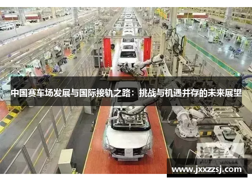 中国赛车场发展与国际接轨之路：挑战与机遇并存的未来展望