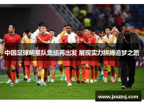 中国足球明星队集结再出发 展现实力拼搏追梦之路
