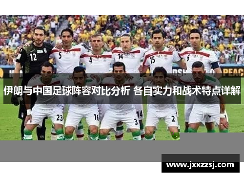 伊朗与中国足球阵容对比分析 各自实力和战术特点详解