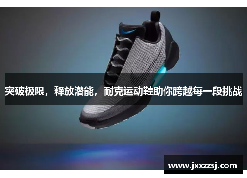 突破极限，释放潜能，耐克运动鞋助你跨越每一段挑战