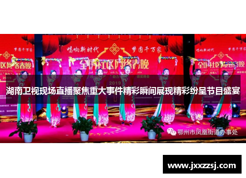 湖南卫视现场直播聚焦重大事件精彩瞬间展现精彩纷呈节目盛宴
