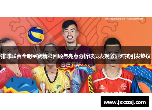 排球联赛全明星赛精彩回顾与亮点分析球员表现激烈对抗引发热议